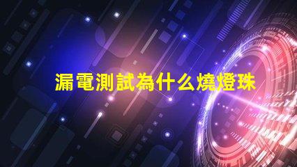 漏電測試為什么燒燈珠 led燈珠漏電怎么測試出來
